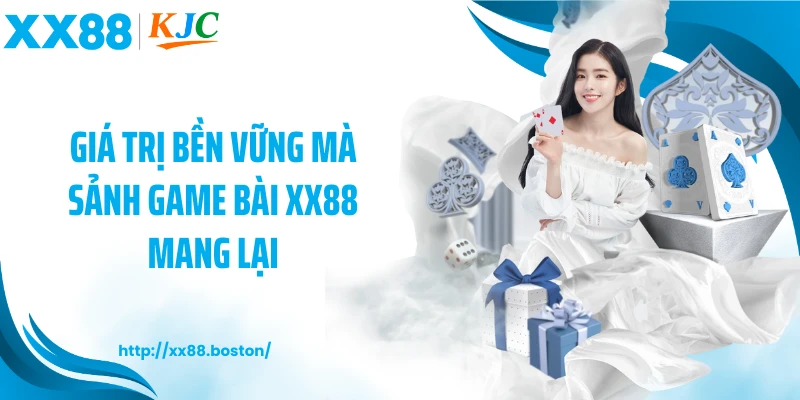 Giá trị bền vững mà sảnh game bài XX88 mang lại