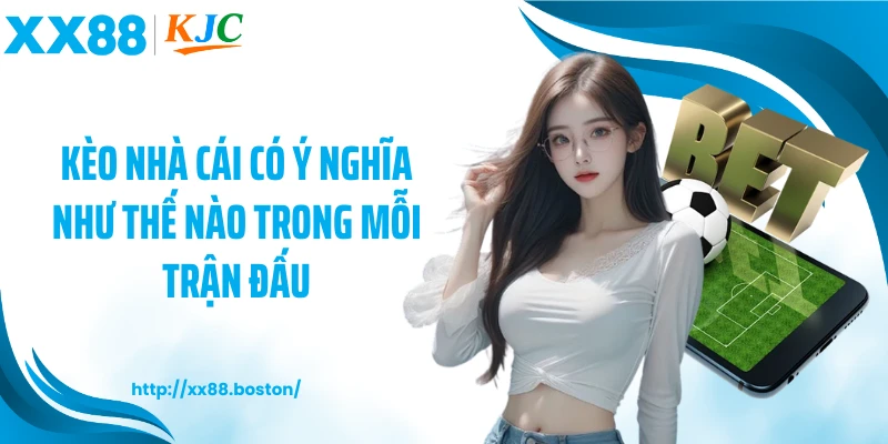 Kèo nhà cái có ý nghĩa như thế nào trong mỗi trận đấu