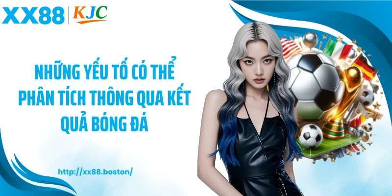 Những yếu tố có thể phân tích thông qua kết quả bóng đá