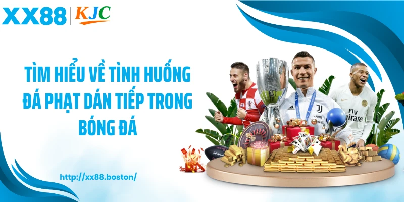 Tìm hiểu về tình huống đá phạt dán tiếp trong bóng đá